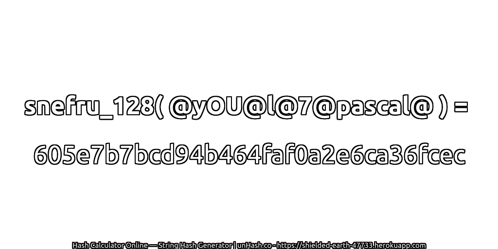 snefru_128( @yOU@l@7@pascal@ ) = 605e7b7bcd94b464faf0a2e6ca36fcec | unHash.co