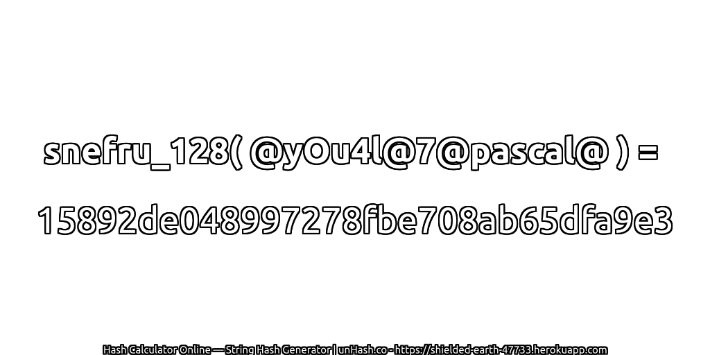 snefru_128( @yOu4l@7@pascal@ ) = 15892de048997278fbe708ab65dfa9e3 | unHash.co