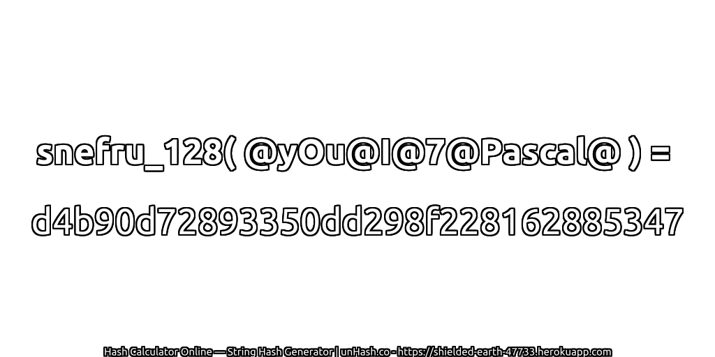snefru_128( @yOu@I@7@Pascal@ ) = d4b90d72893350dd298f228162885347 | unHash.co