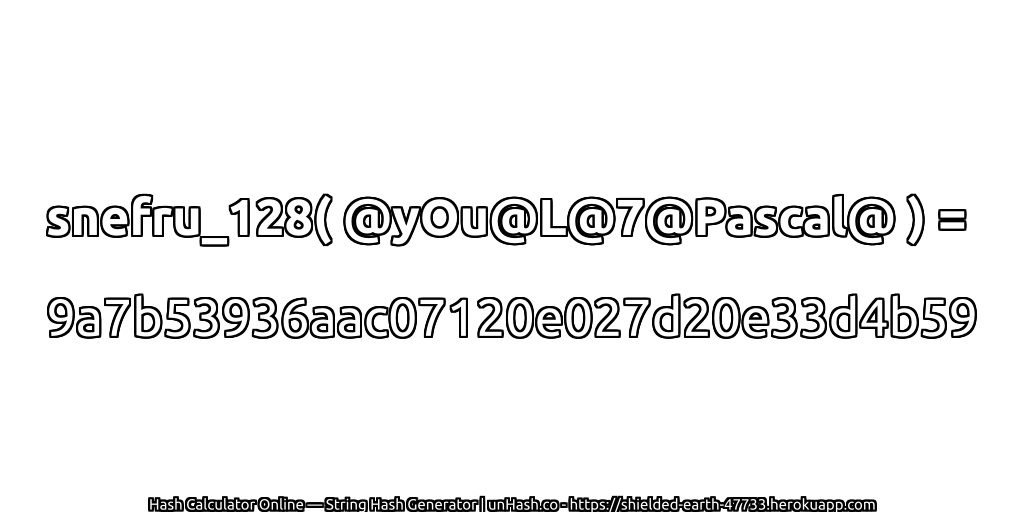 snefru_128( @yOu@L@7@Pascal@ ) = 9a7b53936aac07120e027d20e33d4b59 | unHash.co
