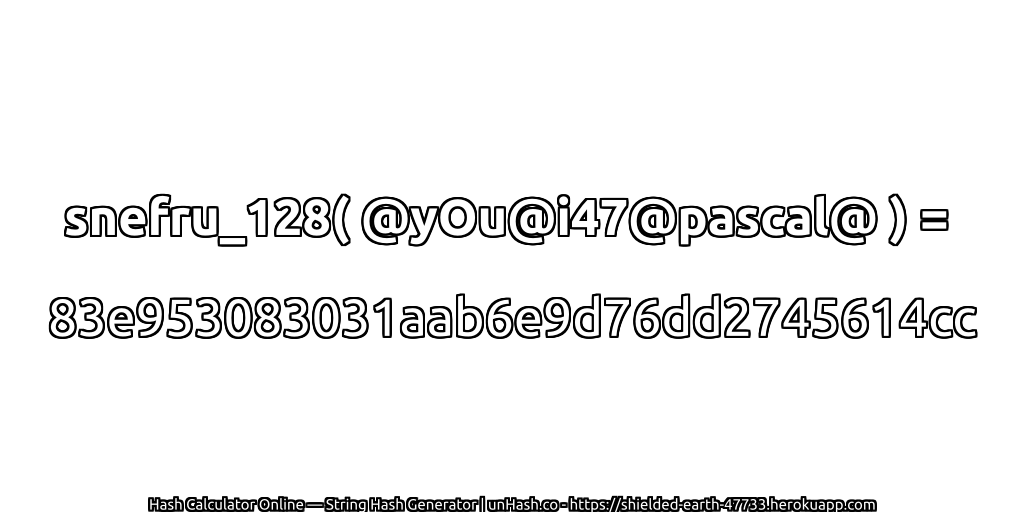snefru_128( @yOu@i47@pascal@ ) = 83e953083031aab6e9d76dd2745614cc | unHash.co