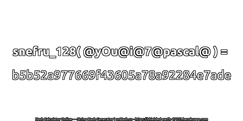 snefru_128( @yOu@i@7@pascal@ ) = b5b52a977669f43605a78a92284e7ade | unHash.co