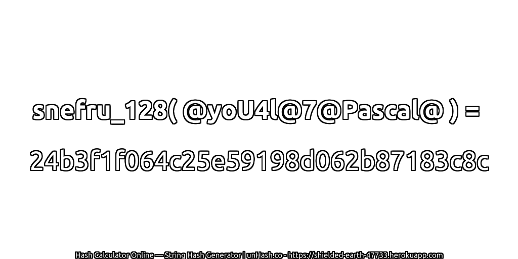 snefru_128( @yoU4l@7@Pascal@ ) = 24b3f1f064c25e59198d062b87183c8c | unHash.co