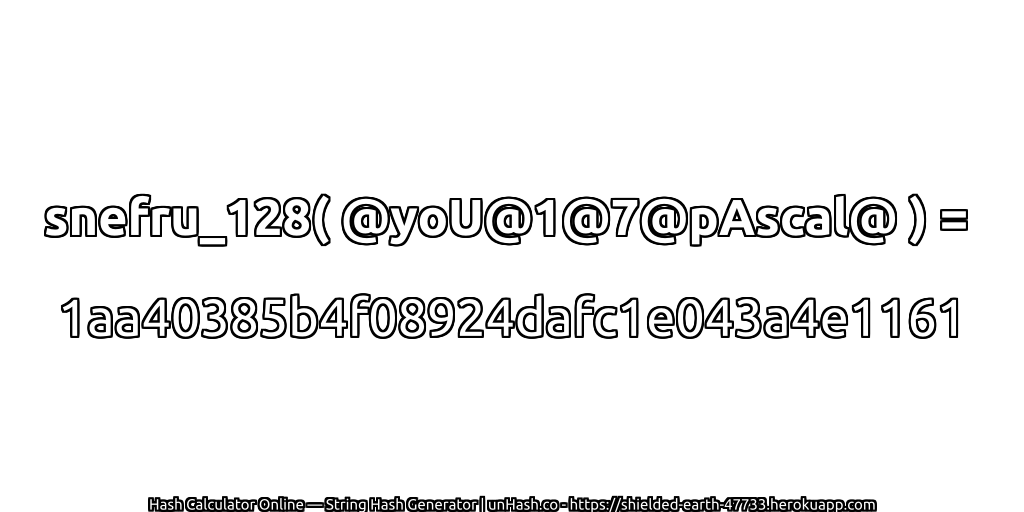 snefru_128( @yoU@1@7@pAscal@ ) = 1aa40385b4f08924dafc1e043a4e1161 | unHash.co