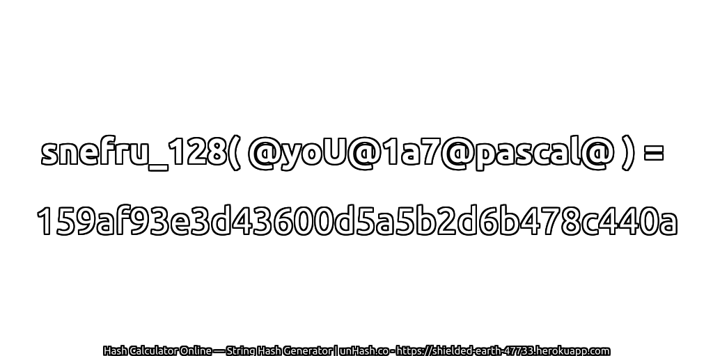 snefru_128( @yoU@1a7@pascal@ ) = 159af93e3d43600d5a5b2d6b478c440a | unHash.co