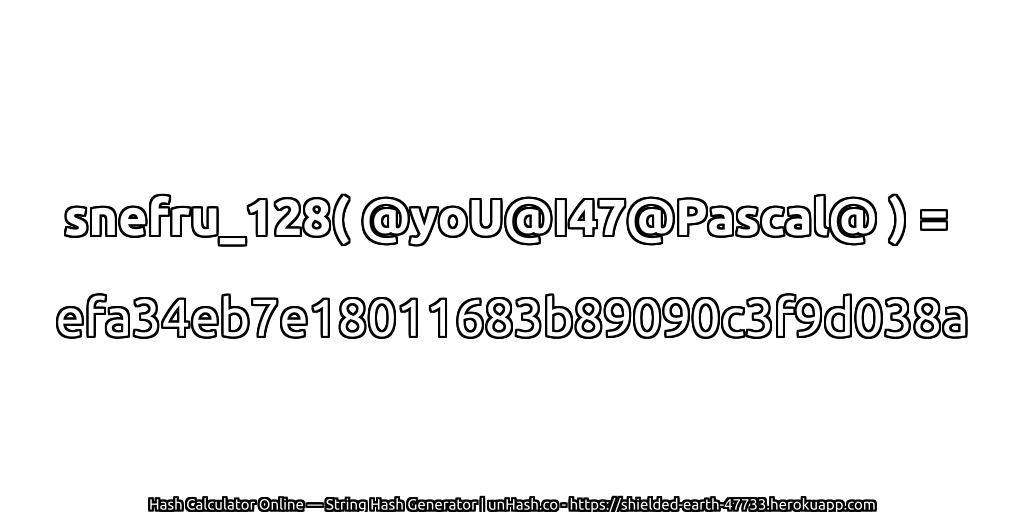 snefru_128( @yoU@I47@Pascal@ ) = efa34eb7e18011683b89090c3f9d038a | unHash.co