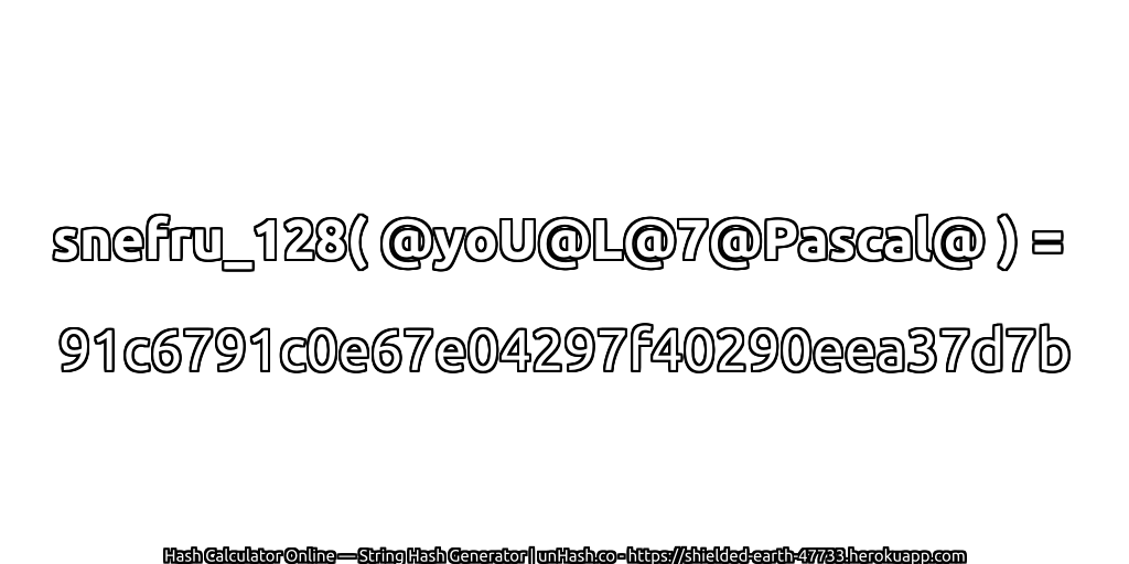 snefru_128( @yoU@L@7@Pascal@ ) = 91c6791c0e67e04297f40290eea37d7b | unHash.co