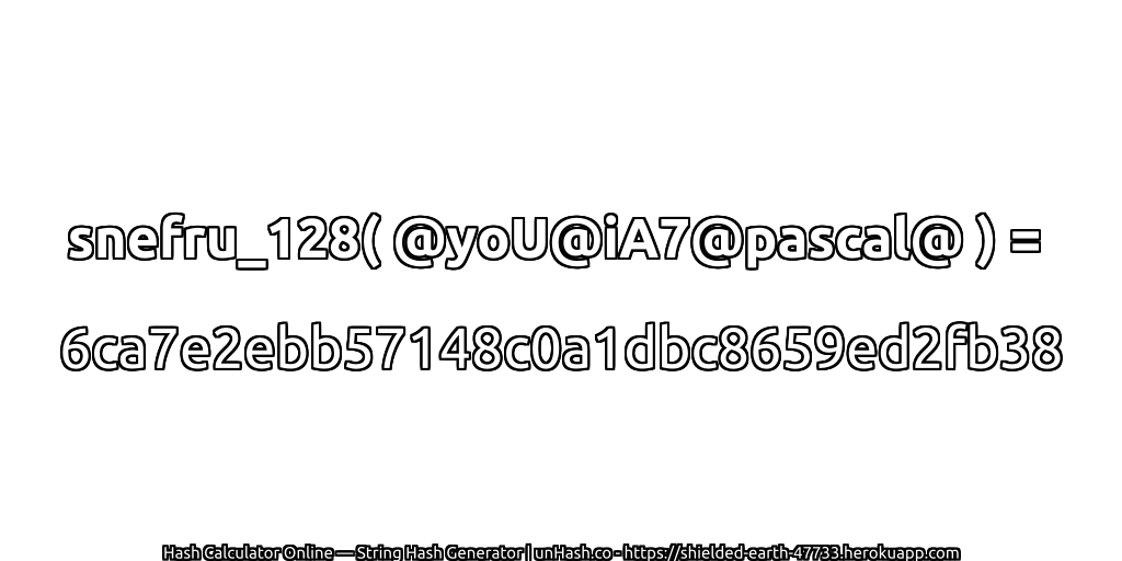 snefru_128( @yoU@iA7@pascal@ ) = 6ca7e2ebb57148c0a1dbc8659ed2fb38 | unHash.co