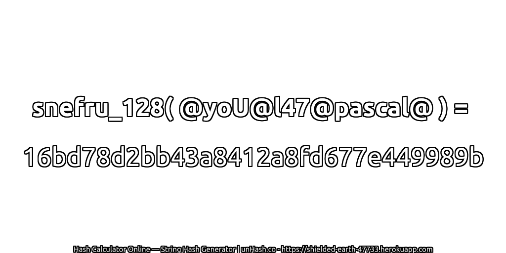 snefru_128( @yoU@l47@pascal@ ) = 16bd78d2bb43a8412a8fd677e449989b | unHash.co