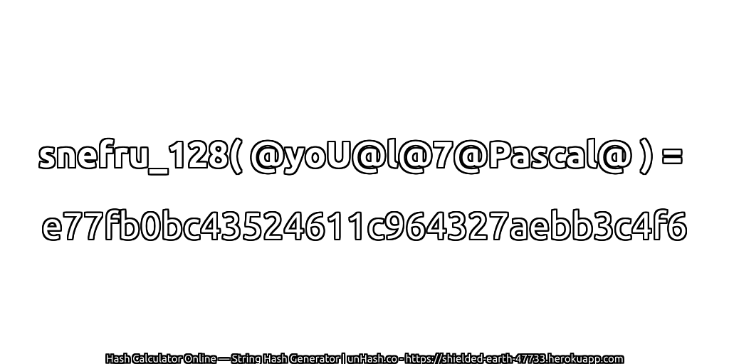 snefru_128( @yoU@l@7@Pascal@ ) = e77fb0bc43524611c964327aebb3c4f6 | unHash.co