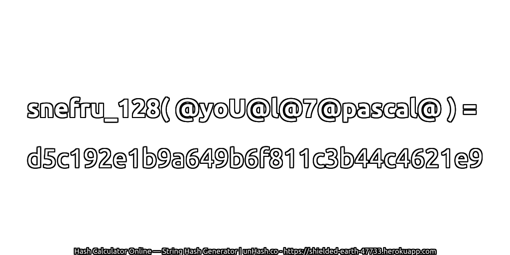 snefru_128( @yoU@l@7@pascal@ ) = d5c192e1b9a649b6f811c3b44c4621e9 | unHash.co