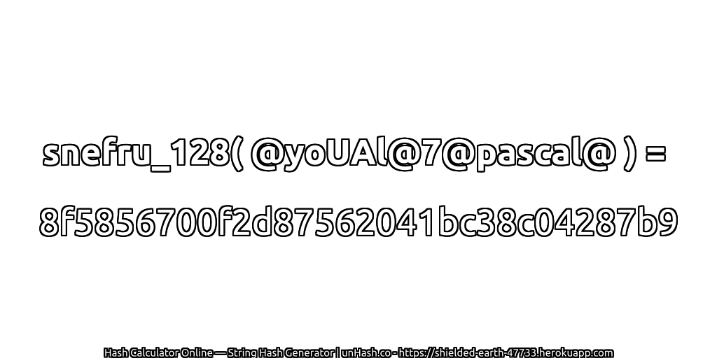 snefru_128( @yoUAl@7@pascal@ ) = 8f5856700f2d87562041bc38c04287b9 | unHash.co