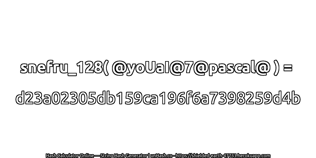snefru_128( @yoUaI@7@pascal@ ) = d23a02305db159ca196f6a7398259d4b | unHash.co