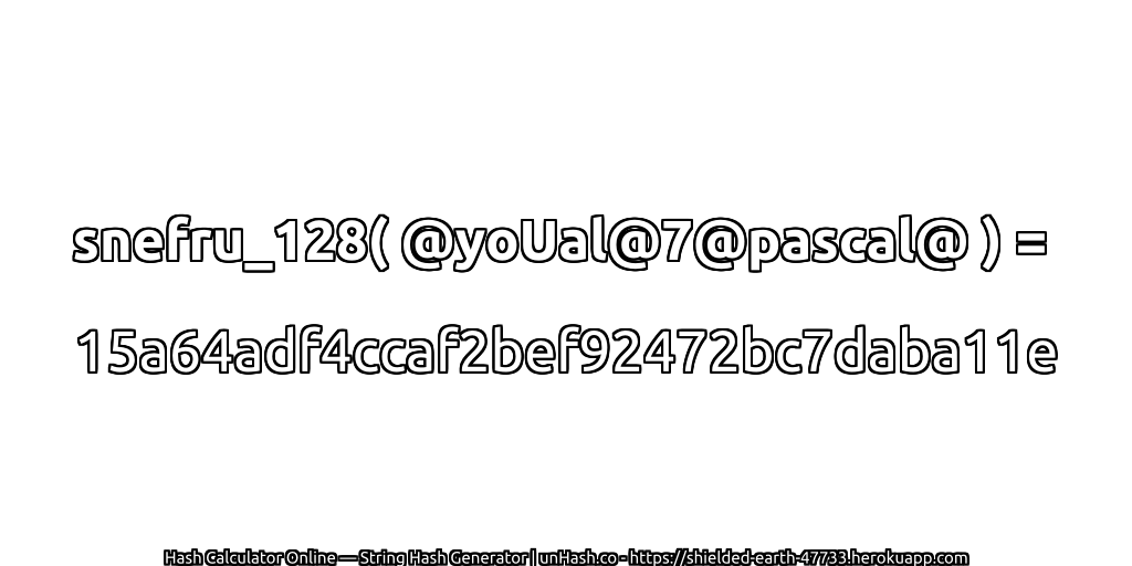 snefru_128( @yoUal@7@pascal@ ) = 15a64adf4ccaf2bef92472bc7daba11e | unHash.co