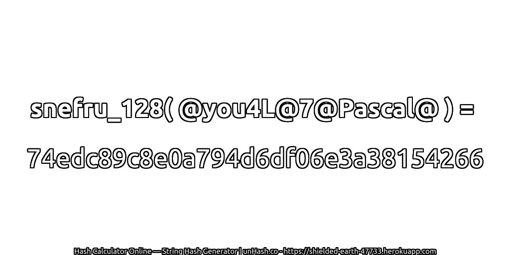 snefru_128( @you4L@7@Pascal@ ) = 74edc89c8e0a794d6df06e3a38154266 | unHash.co