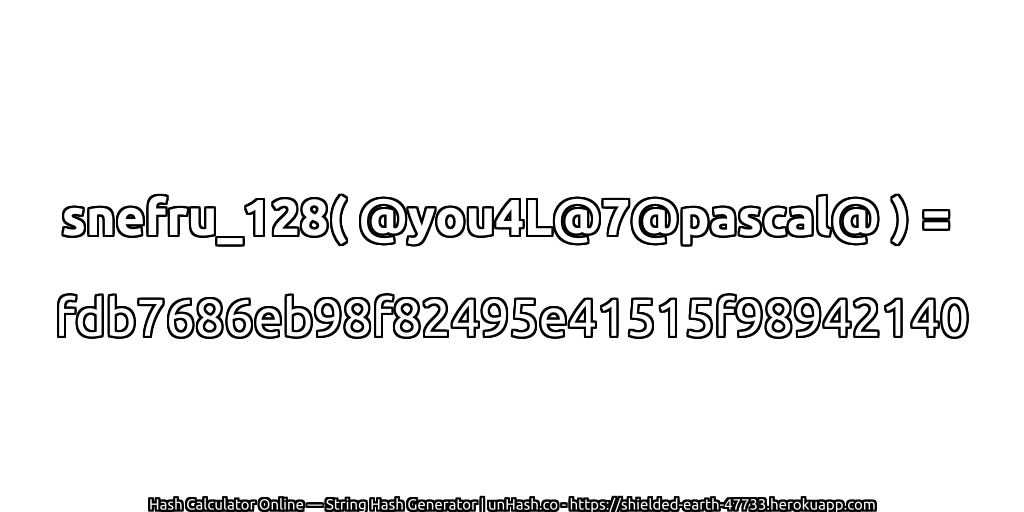 snefru_128( @you4L@7@pascal@ ) = fdb7686eb98f82495e41515f98942140 | unHash.co