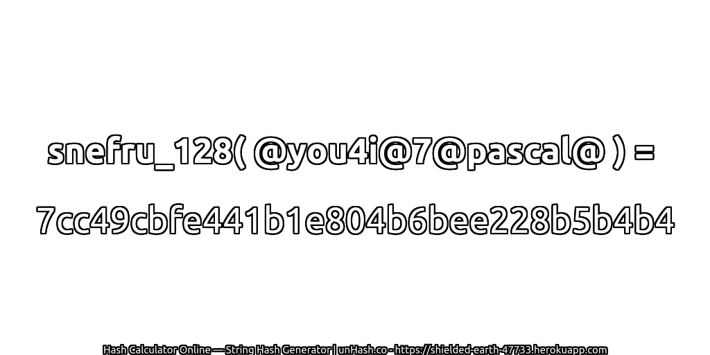 snefru_128( @you4i@7@pascal@ ) = 7cc49cbfe441b1e804b6bee228b5b4b4 | unHash.co