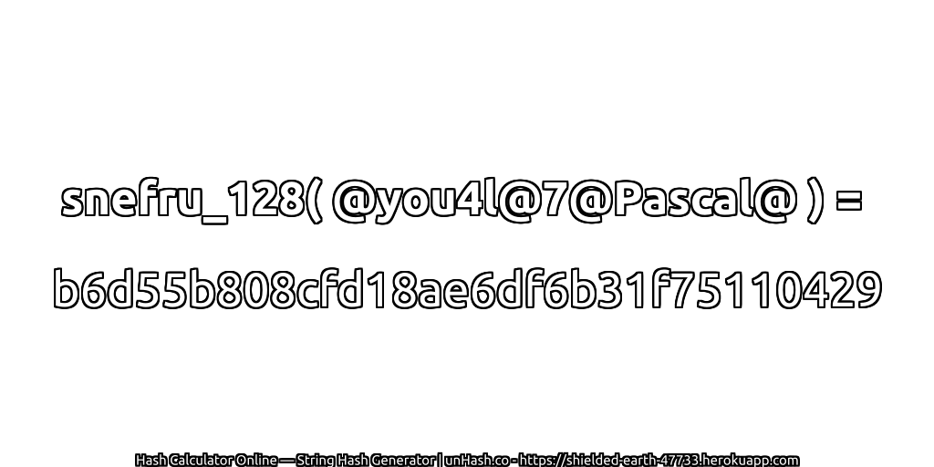 snefru_128( @you4l@7@Pascal@ ) = b6d55b808cfd18ae6df6b31f75110429 | unHash.co