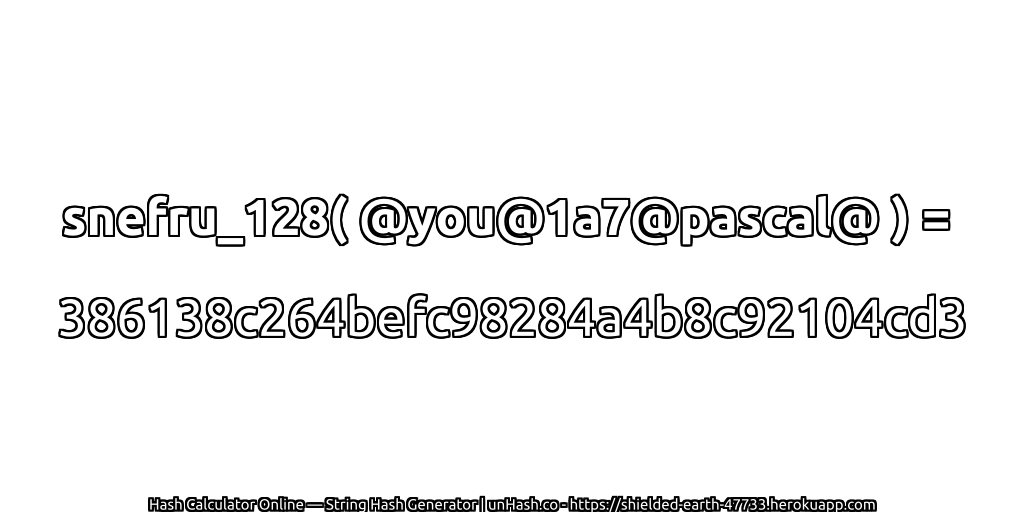 snefru_128( @you@1a7@pascal@ ) = 386138c264befc98284a4b8c92104cd3 | unHash.co