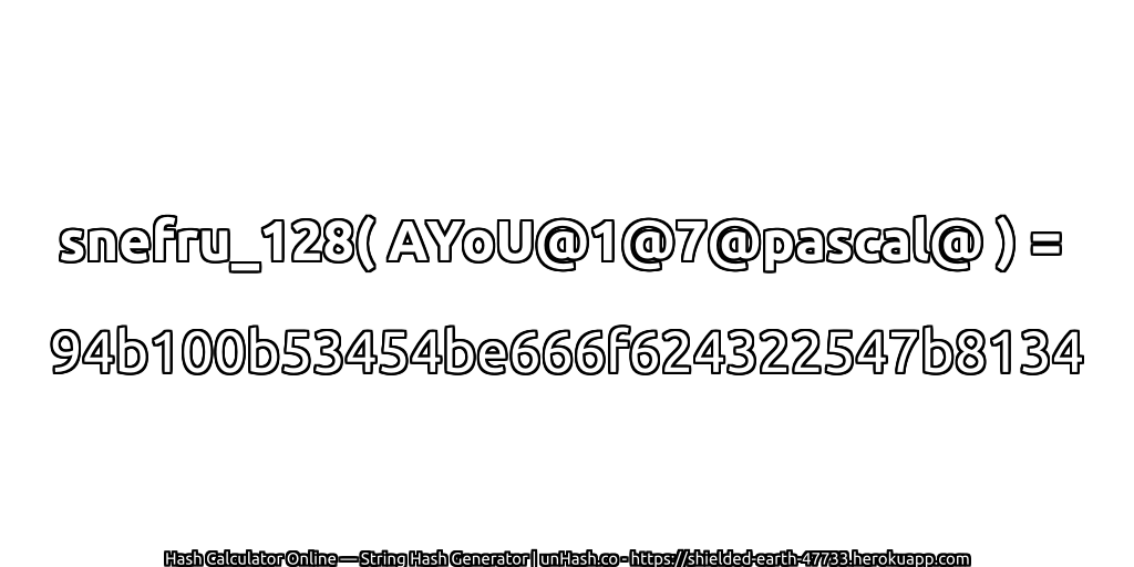 snefru_128( AYoU@1@7@pascal@ ) = 94b100b53454be666f624322547b8134 | unHash.co