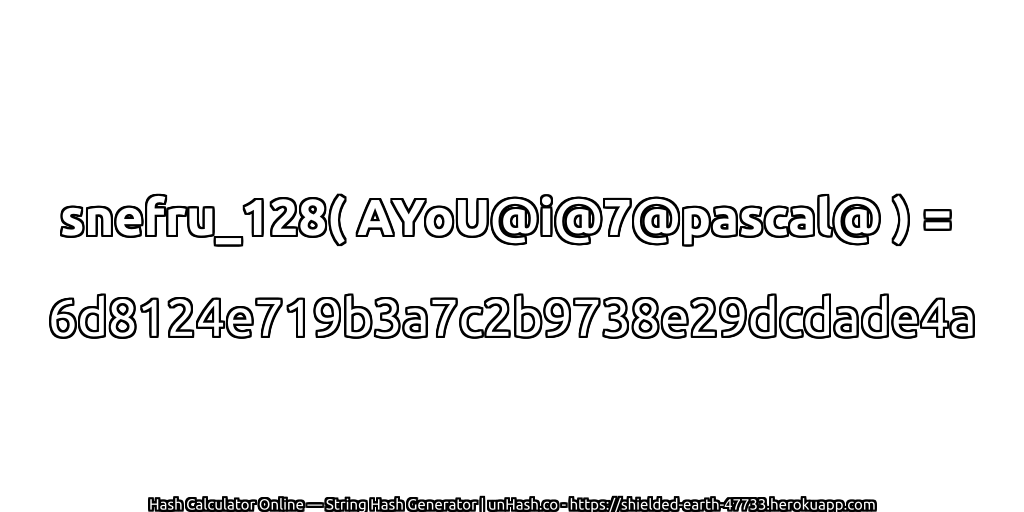 snefru_128( AYoU@i@7@pascal@ ) = 6d8124e719b3a7c2b9738e29dcdade4a | unHash.co