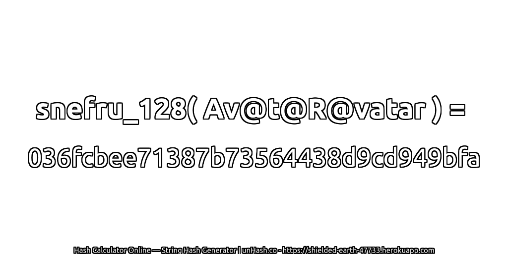 snefru_128( Av@t@R@vatar ) = 036fcbee71387b73564438d9cd949bfa | unHash.co