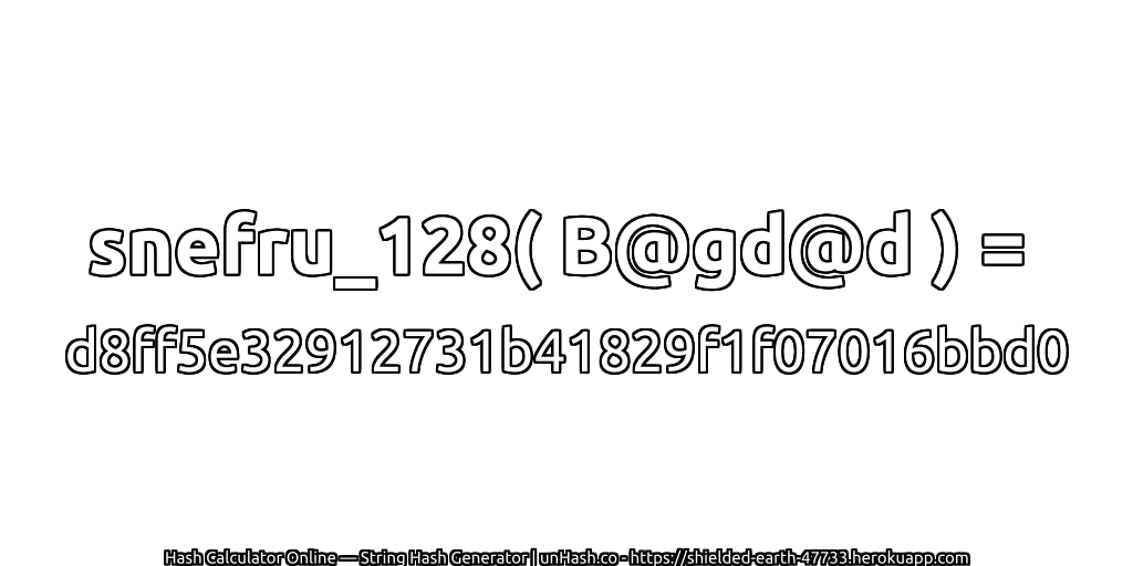 snefru_128( B@gd@d ) = d8ff5e32912731b41829f1f07016bbd0 | unHash.co