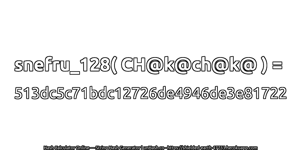 snefru_128( CH@k@ch@k@ ) = 513dc5c71bdc12726de4946de3e81722 | unHash.co