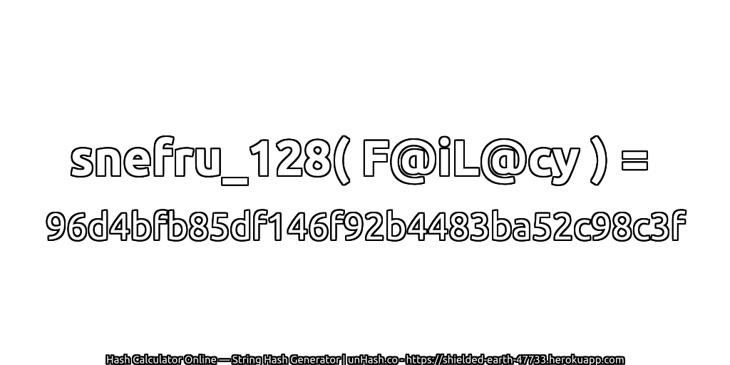 snefru_128( F@iL@cy ) = 96d4bfb85df146f92b4483ba52c98c3f | unHash.co
