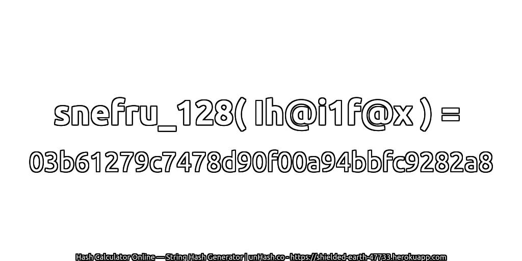 snefru_128( Ih@i1f@x ) = 03b61279c7478d90f00a94bbfc9282a8 | unHash.co