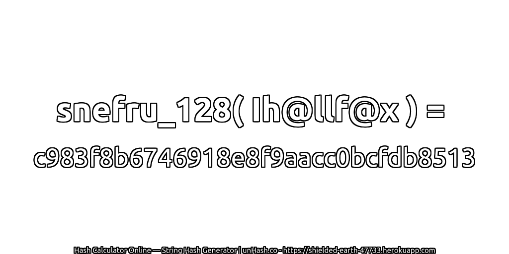 snefru_128( Ih@llf@x ) = c983f8b6746918e8f9aacc0bcfdb8513 | unHash.co