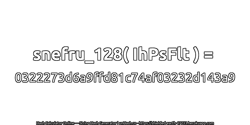 snefru_128( IhPsFlt ) = 0322273d6a9ffd81c74af03232d143a9 | unHash.co