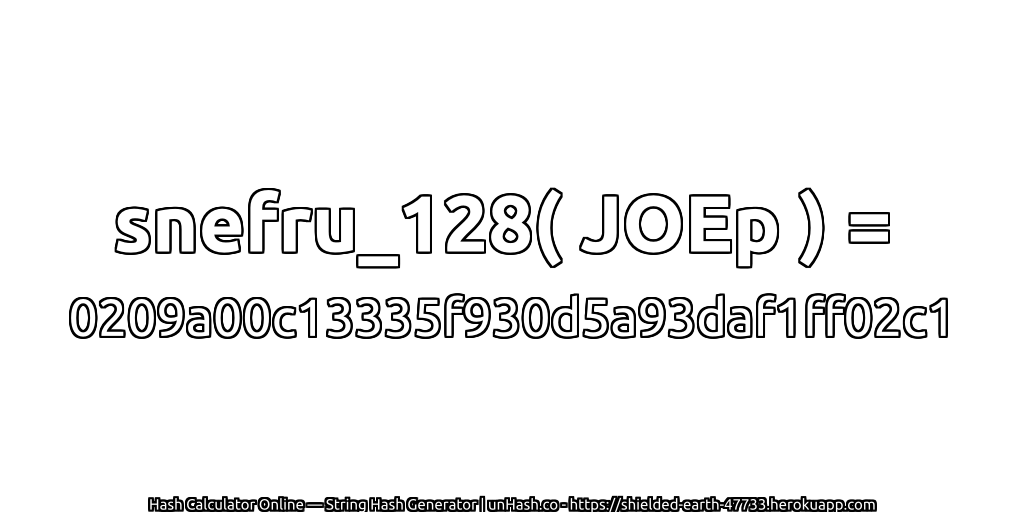 snefru_128( JOEp ) = 0209a00c13335f930d5a93daf1ff02c1 | unHash.co