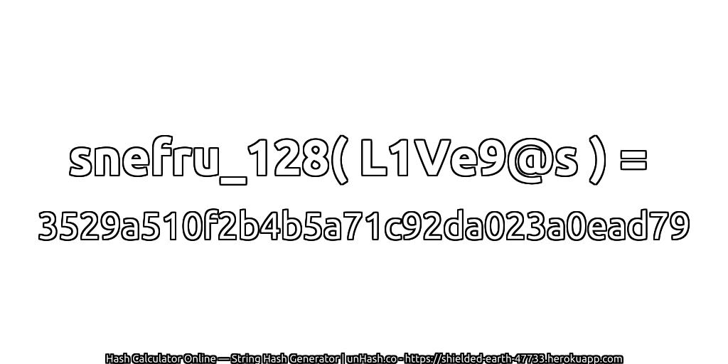 snefru_128( L1Ve9@s ) = 3529a510f2b4b5a71c92da023a0ead79 | unHash.co
