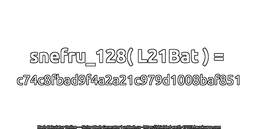 snefru_128( L21Bat ) = c74c8fbad9f4a2a21c979d1008baf851 | unHash.co