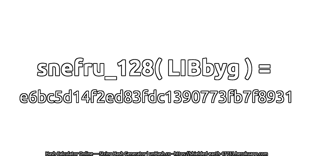 snefru_128( LIBbyg ) = e6bc5d14f2ed83fdc1390773fb7f8931 | unHash.co
