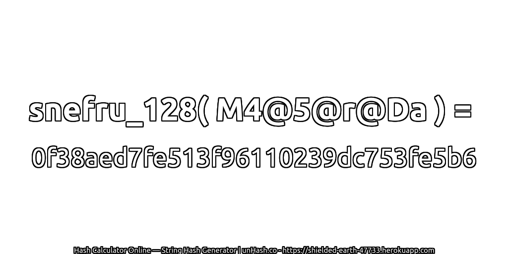 snefru_128( M4@5@r@Da ) = 0f38aed7fe513f96110239dc753fe5b6 | unHash.co