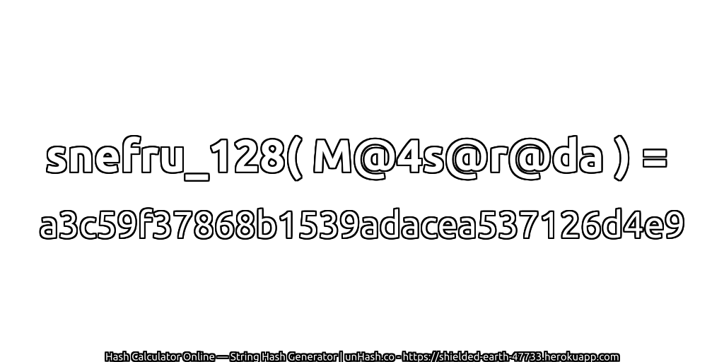 snefru_128( M@4s@r@da ) = a3c59f37868b1539adacea537126d4e9 | unHash.co