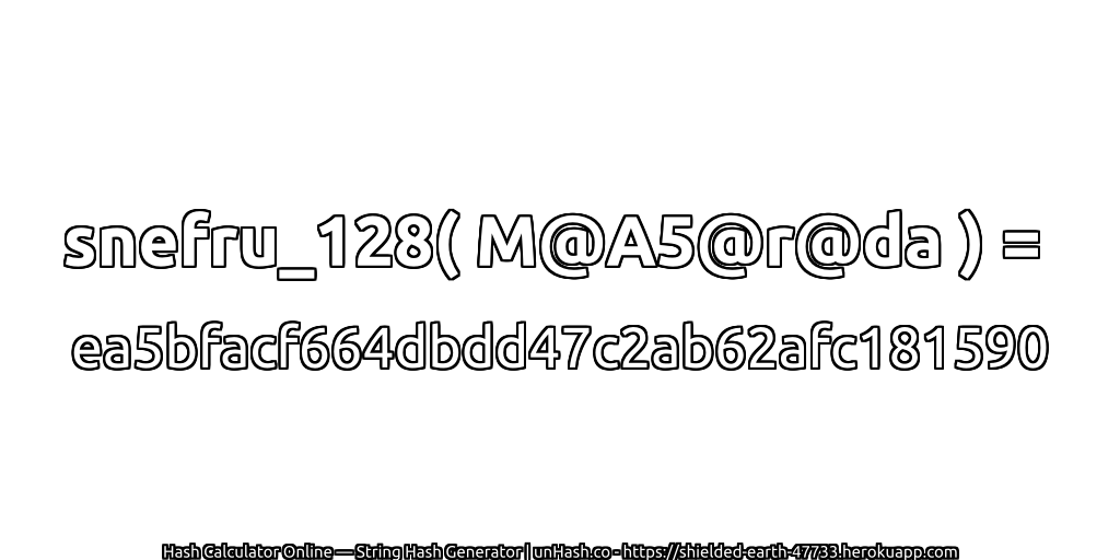 snefru_128( M@A5@r@da ) = ea5bfacf664dbdd47c2ab62afc181590 | unHash.co