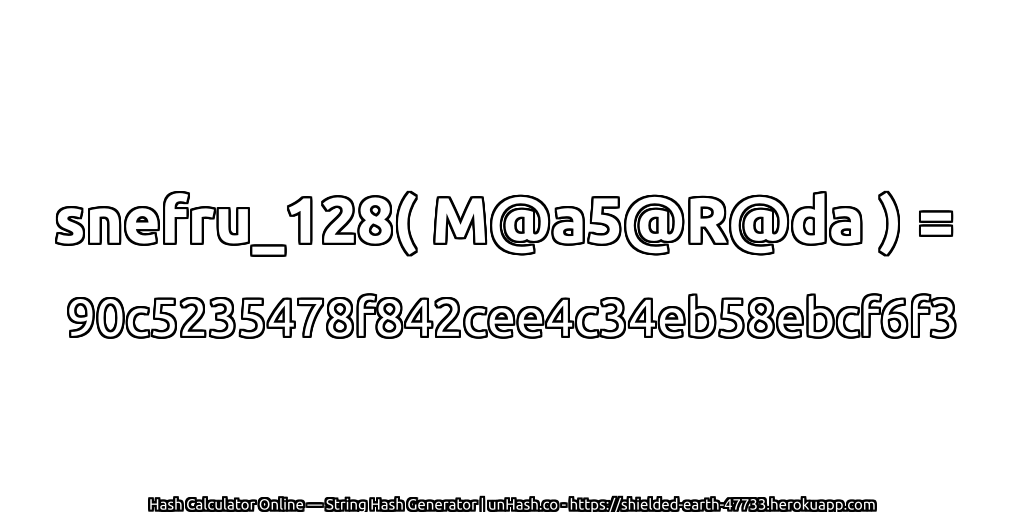 snefru_128( M@a5@R@da ) = 90c5235478f842cee4c34eb58ebcf6f3 | unHash.co