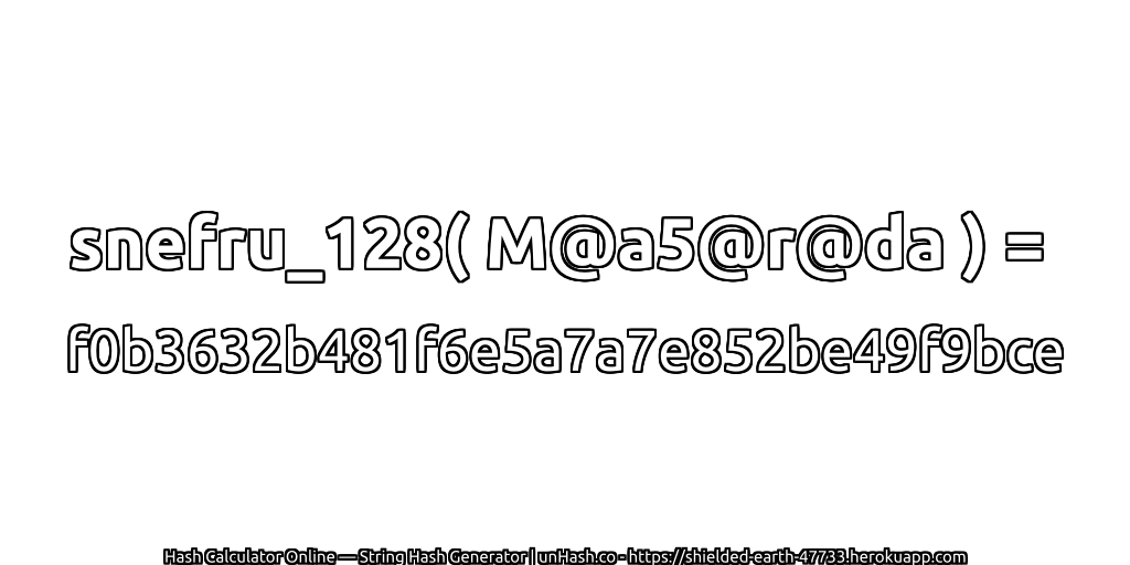 snefru_128( M@a5@r@da ) = f0b3632b481f6e5a7a7e852be49f9bce | unHash.co