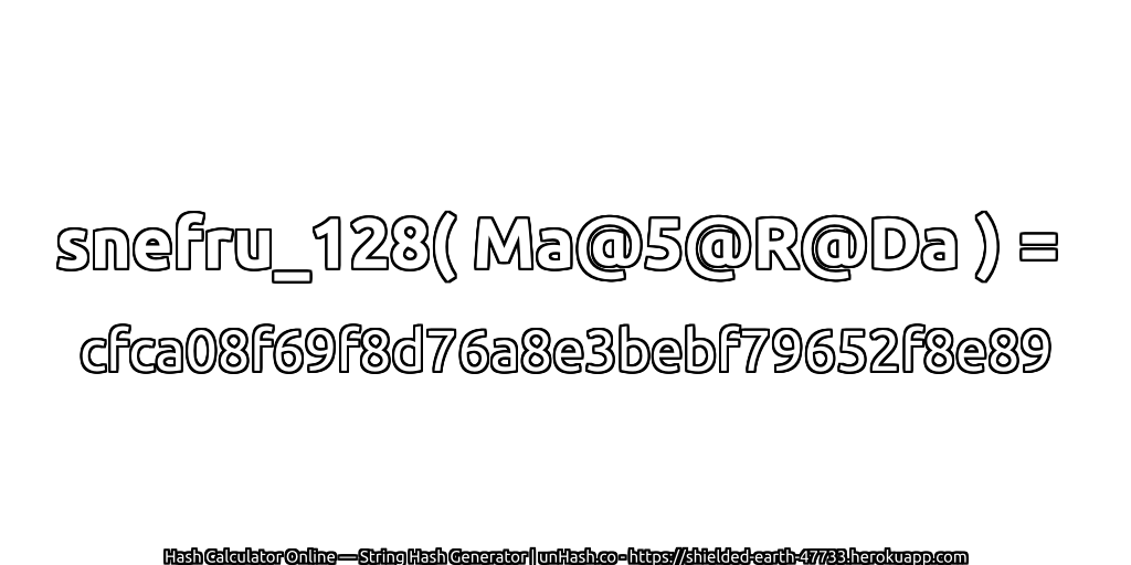 snefru_128( Ma@5@R@Da ) = cfca08f69f8d76a8e3bebf79652f8e89 | unHash.co