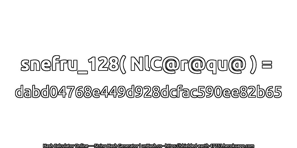snefru_128( NlC@r@qu@ ) = dabd04768e449d928dcfac590ee82b65 | unHash.co