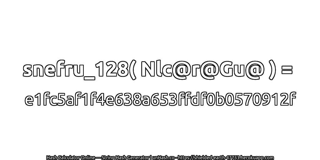 snefru_128( Nlc@r@Gu@ ) = e1fc5af1f4e638a653ffdf0b0570912f | unHash.co