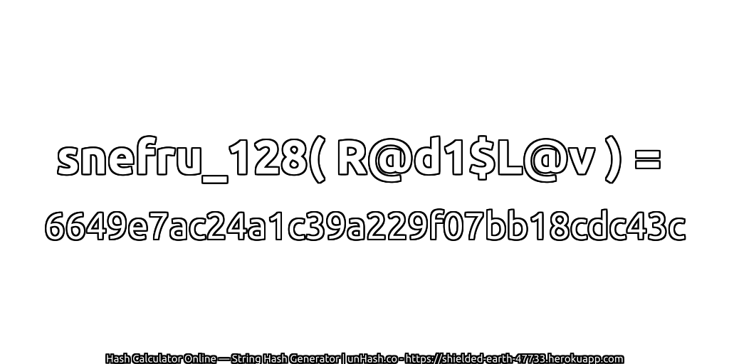snefru_128( R@d1$L@v ) = 6649e7ac24a1c39a229f07bb18cdc43c | unHash.co