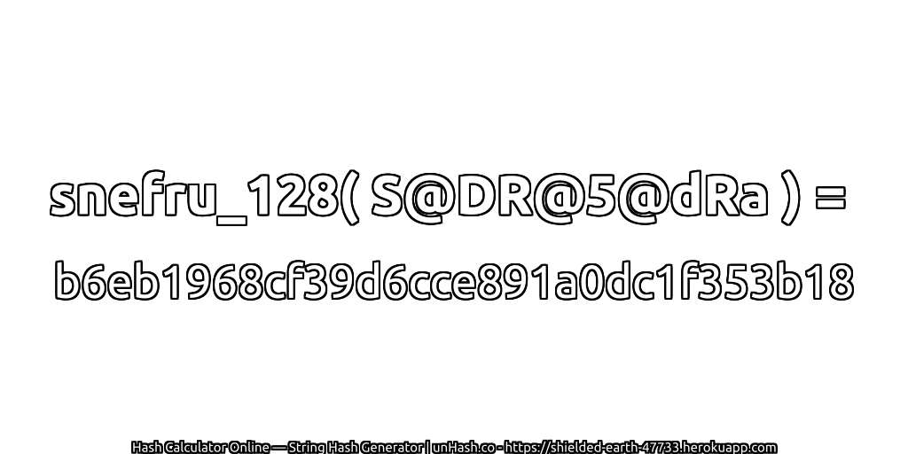 snefru_128( S@DR@5@dRa ) = b6eb1968cf39d6cce891a0dc1f353b18 | unHash.co