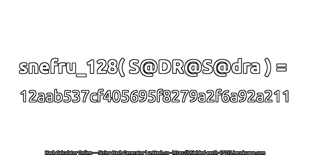 snefru_128( S@DR@S@dra ) = 12aab537cf405695f8279a2f6a92a211 | unHash.co