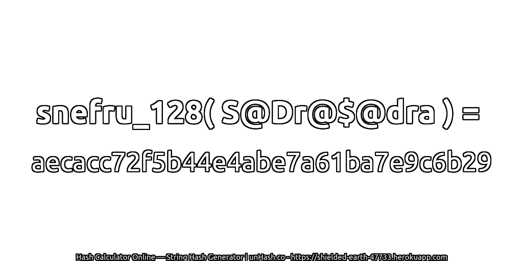 snefru_128( S@Dr@$@dra ) = aecacc72f5b44e4abe7a61ba7e9c6b29 | unHash.co