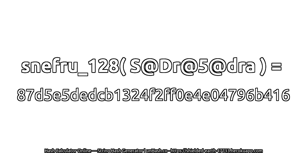 snefru_128( S@Dr@5@dra ) = 87d5e5dedcb1324f2ff0e4e04796b416 | unHash.co