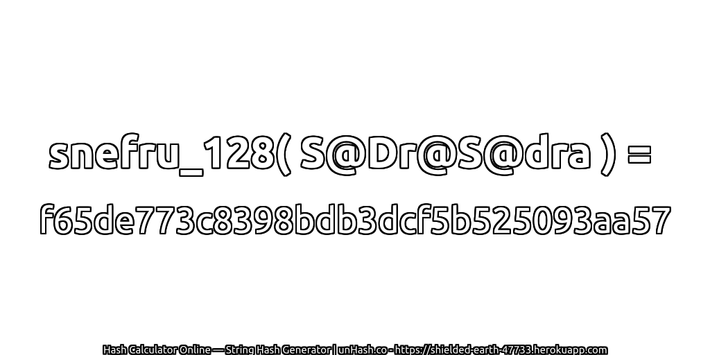 snefru_128( S@Dr@S@dra ) = f65de773c8398bdb3dcf5b525093aa57 | unHash.co